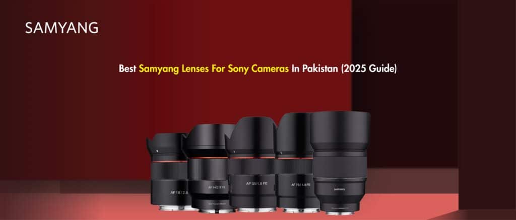 Best Samyang Lenses For Sony Cameras In Pakistan (2025 Guide)