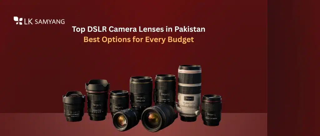Top DSLR Camera Lenses in Pakistan Best Options for Every Budget