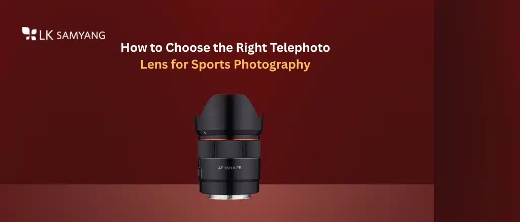 How to Choose the Right Telephoto Lens for Sports Photography